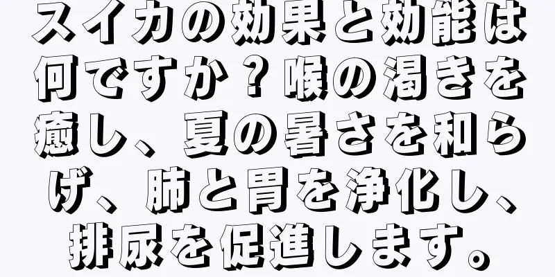 スイカの効果と効能は何ですか？喉の渇きを癒し、夏の暑さを和らげ、肺と胃を浄化し、排尿を促進します。