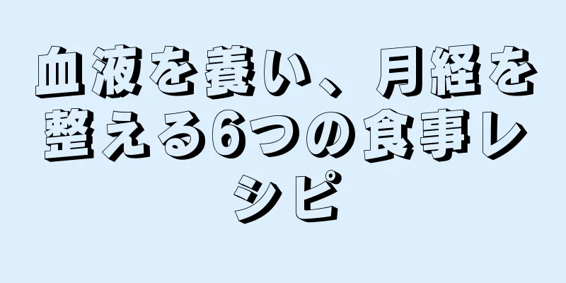 血液を養い、月経を整える6つの食事レシピ