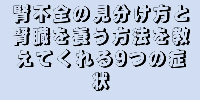 腎不全の見分け方と腎臓を養う方法を教えてくれる9つの症状