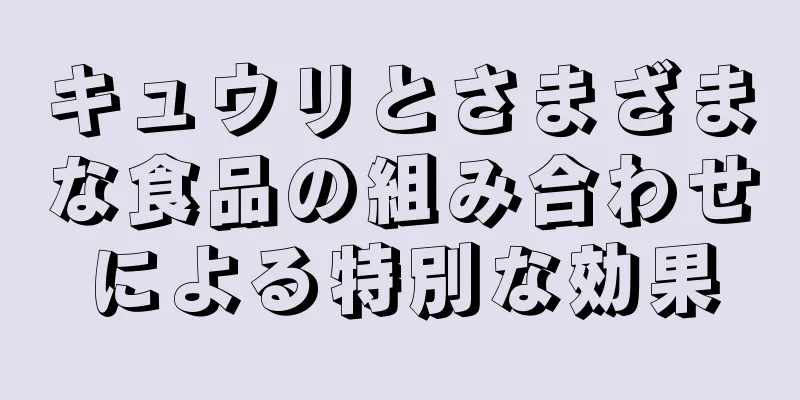 キュウリとさまざまな食品の組み合わせによる特別な効果