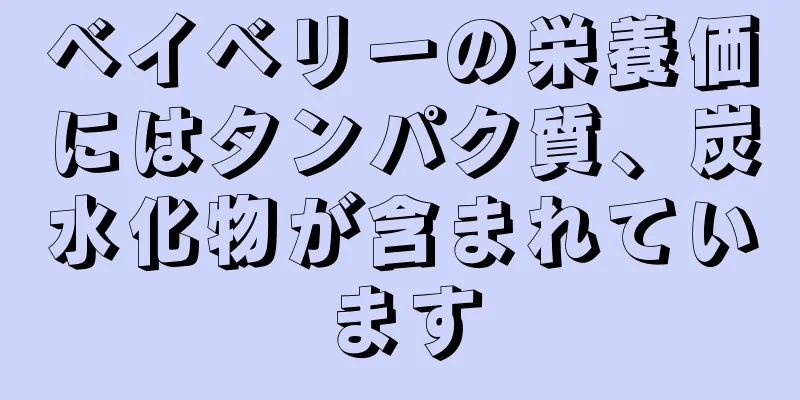 ベイベリーの栄養価にはタンパク質、炭水化物が含まれています