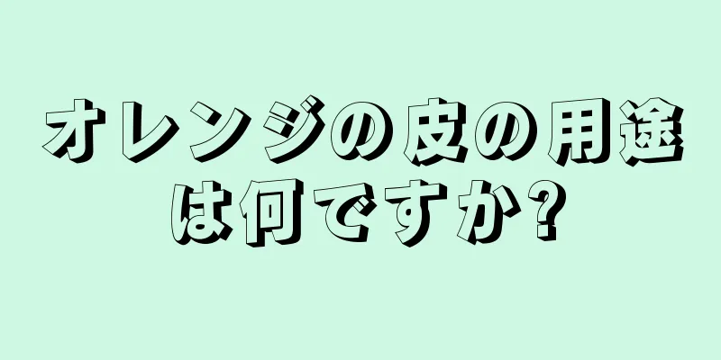 オレンジの皮の用途は何ですか?