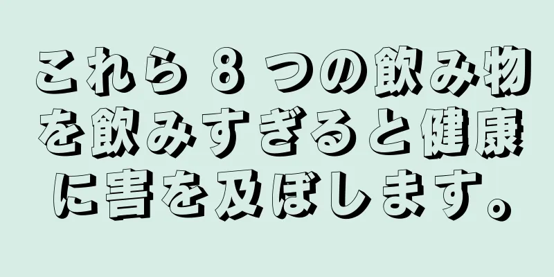 これら 8 つの飲み物を飲みすぎると健康に害を及ぼします。