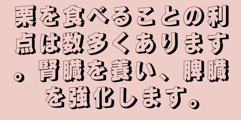 栗を食べることの利点は数多くあります。腎臓を養い、脾臓を強化します。