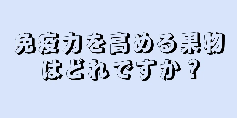 免疫力を高める果物はどれですか？