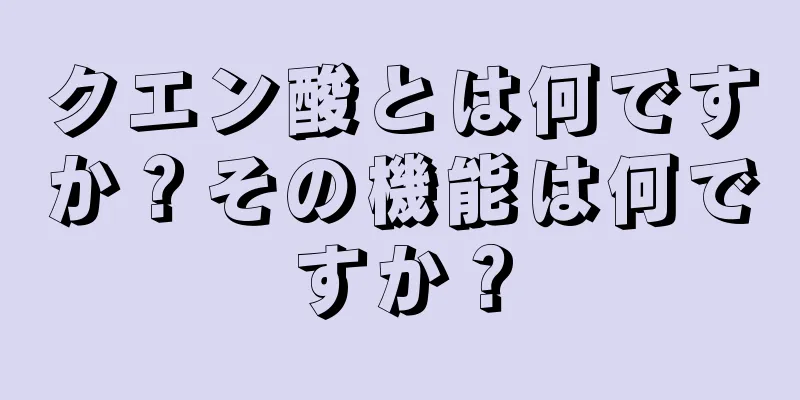 クエン酸とは何ですか？その機能は何ですか？