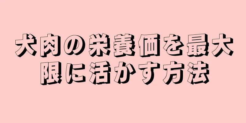 犬肉の栄養価を最大限に活かす方法