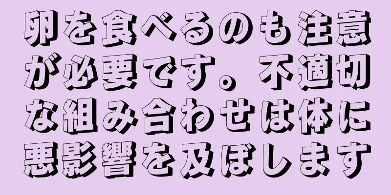 卵を食べるのも注意が必要です。不適切な組み合わせは体に悪影響を及ぼします