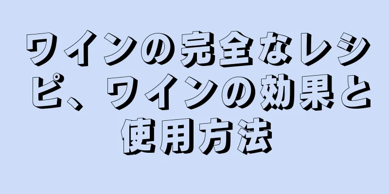 ワインの完全なレシピ、ワインの効果と使用方法