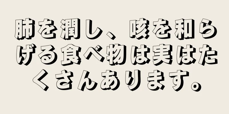 肺を潤し、咳を和らげる食べ物は実はたくさんあります。