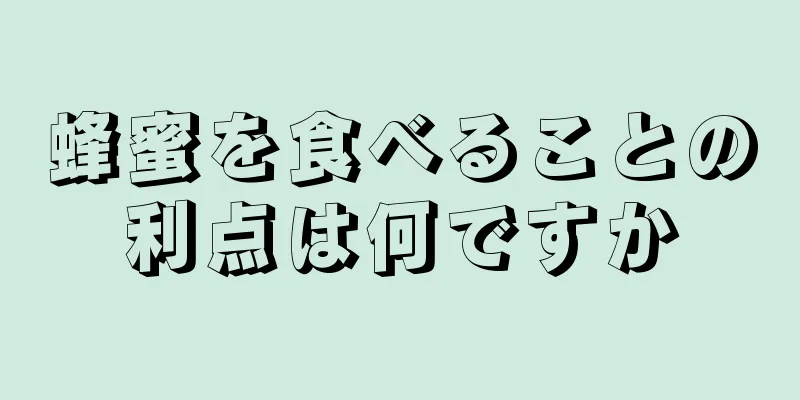 蜂蜜を食べることの利点は何ですか