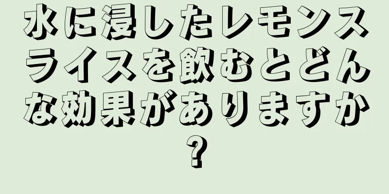 水に浸したレモンスライスを飲むとどんな効果がありますか?