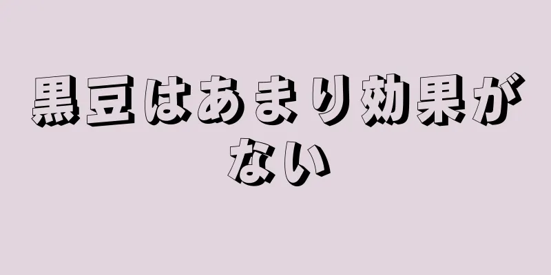 黒豆はあまり効果がない