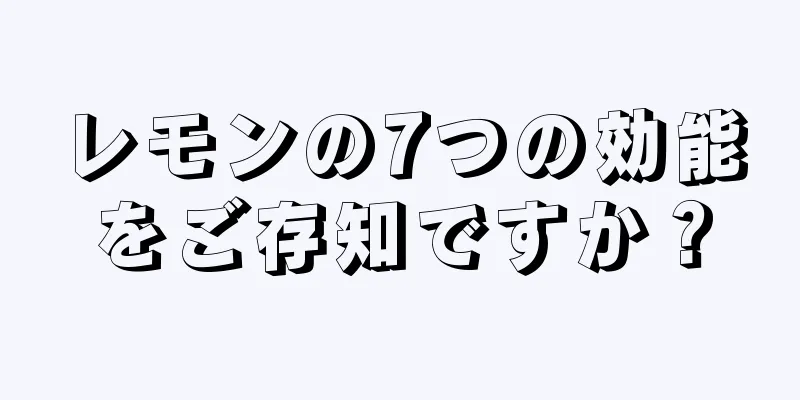 レモンの7つの効能をご存知ですか？