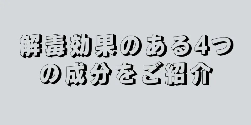 解毒効果のある4つの成分をご紹介