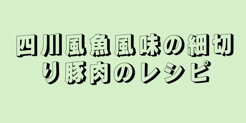 四川風魚風味の細切り豚肉のレシピ