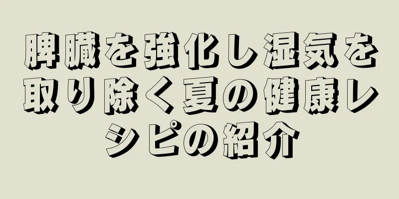 脾臓を強化し湿気を取り除く夏の健康レシピの紹介