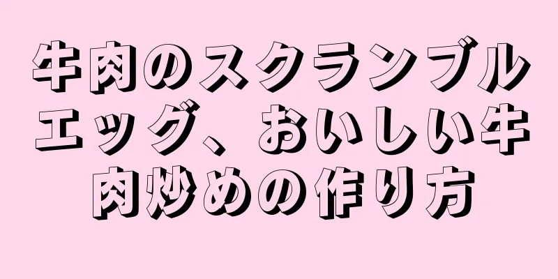 牛肉のスクランブルエッグ、おいしい牛肉炒めの作り方
