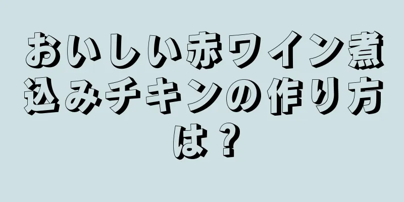 おいしい赤ワイン煮込みチキンの作り方は？