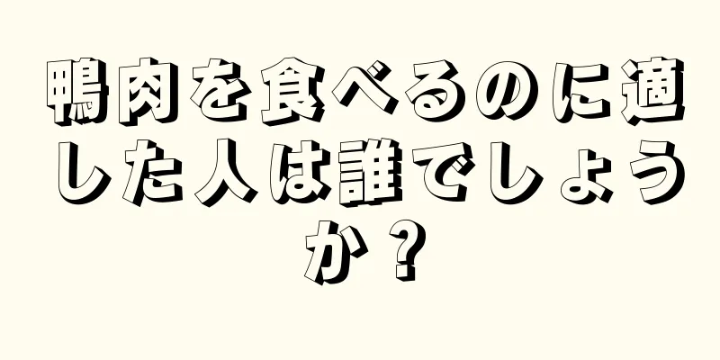 鴨肉を食べるのに適した人は誰でしょうか？