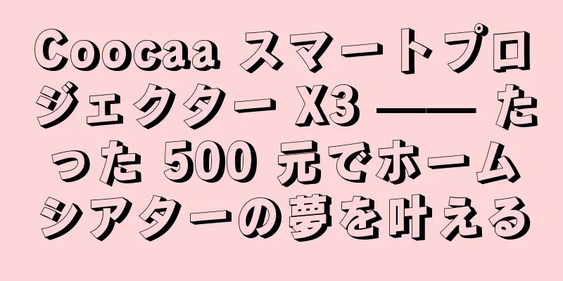 Coocaa スマートプロジェクター X3 —— たった 500 元でホームシアターの夢を叶える