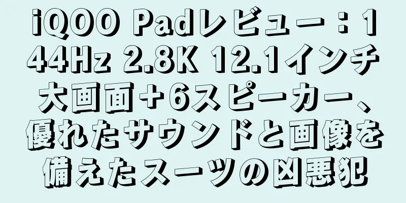 iQOO Padレビュー：144Hz 2.8K 12.1インチ大画面＋6スピーカー、優れたサウンドと画像を備えたスーツの凶悪犯