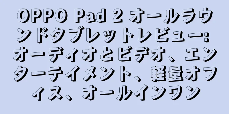 OPPO Pad 2 オールラウンドタブレットレビュー: オーディオとビデオ、エンターテイメント、軽量オフィス、オールインワン
