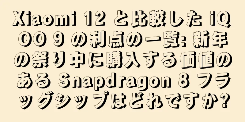 Xiaomi 12 と比較した iQOO 9 の利点の一覧: 新年の祭り中に購入する価値のある Snapdragon 8 フラッグシップはどれですか?