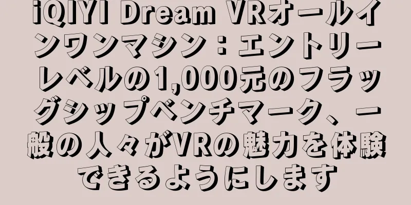 iQIYI Dream VRオールインワンマシン：エントリーレベルの1,000元のフラッグシップベンチマーク、一般の人々がVRの魅力を体験できるようにします