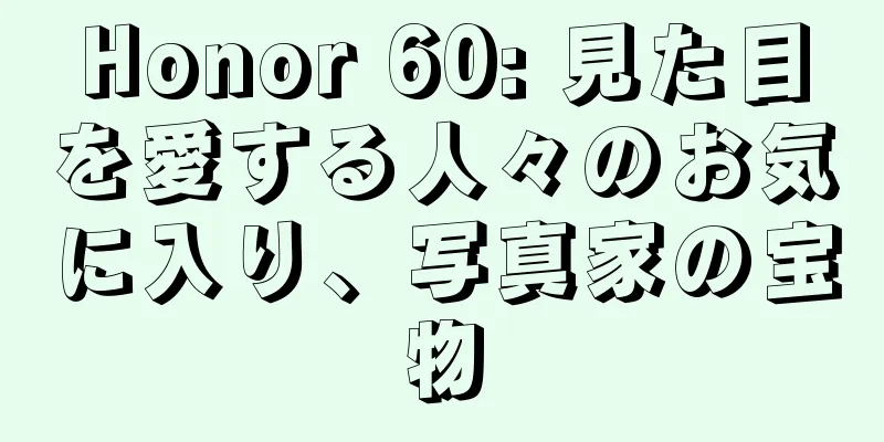 Honor 60: 見た目を愛する人々のお気に入り、写真家の宝物