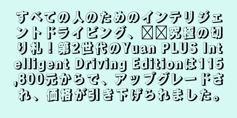 すべての人のためのインテリジェントドライビング、​​究極の切り札！第2世代のYuan PLUS Intelligent Driving Editionは115,800元からで、アップグレードされ、価格が引き下げられました。