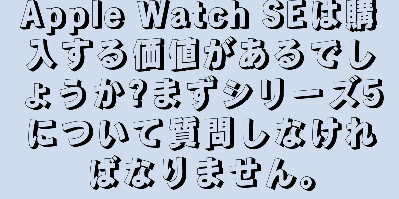 Apple Watch SEは購入する価値があるでしょうか?まずシリーズ5について質問しなければなりません。