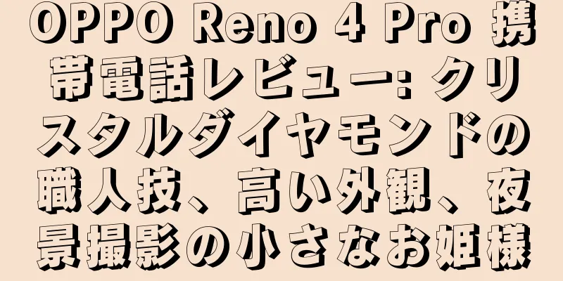 OPPO Reno 4 Pro 携帯電話レビュー: クリスタルダイヤモンドの職人技、高い外観、夜景撮影の小さなお姫様