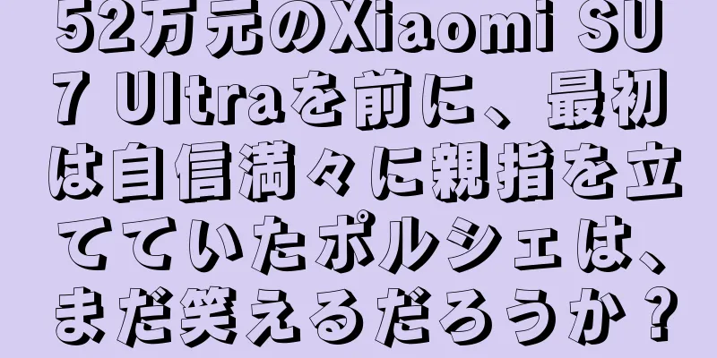 52万元のXiaomi SU7 Ultraを前に、最初は自信満々に親指を立てていたポルシェは、まだ笑えるだろうか？
