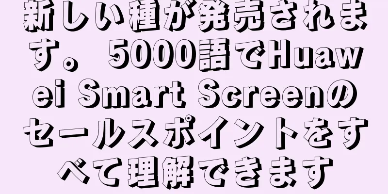 新しい種が発売されます。 5000語でHuawei Smart Screenのセールスポイントをすべて理解できます