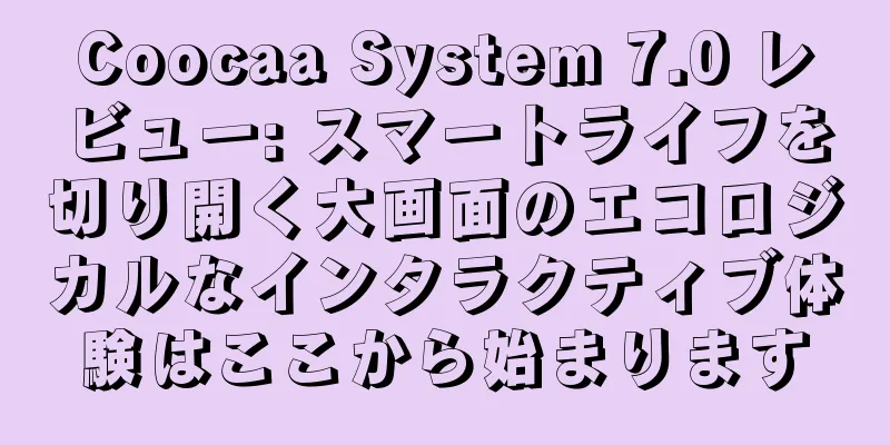 Coocaa System 7.0 レビュー: スマートライフを切り開く大画面のエコロジカルなインタラクティブ体験はここから始まります