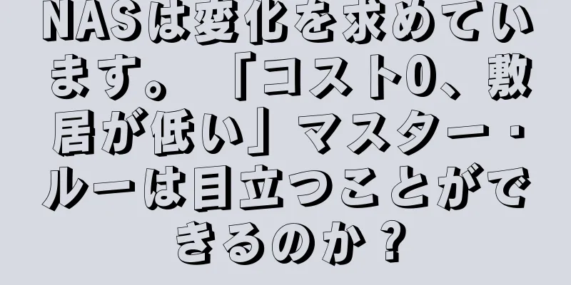 NASは変化を求めています。 「コスト0、敷居が低い」マスター・ルーは目立つことができるのか？