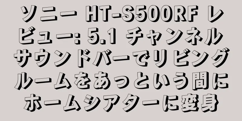 ソニー HT-S500RF レビュー: 5.1 チャンネル サウンドバーでリビングルームをあっという間にホームシアターに変身
