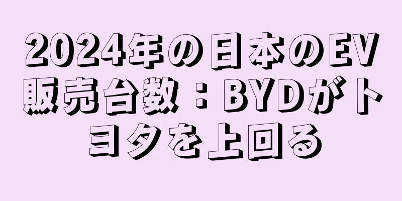 2024年の日本のEV販売台数：BYDがトヨタを上回る
