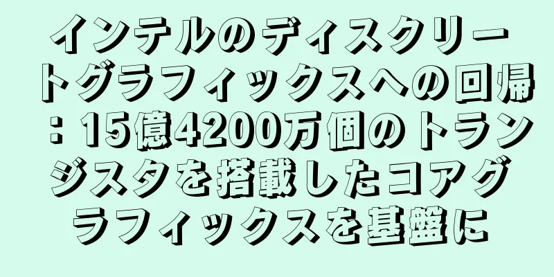 インテルのディスクリートグラフィックスへの回帰：15億4200万個のトランジスタを搭載したコアグラフィックスを基盤に
