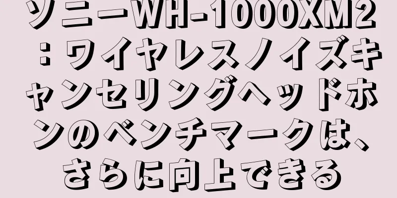 ソニーWH-1000XM2：ワイヤレスノイズキャンセリングヘッドホンのベンチマークは、さらに向上できる