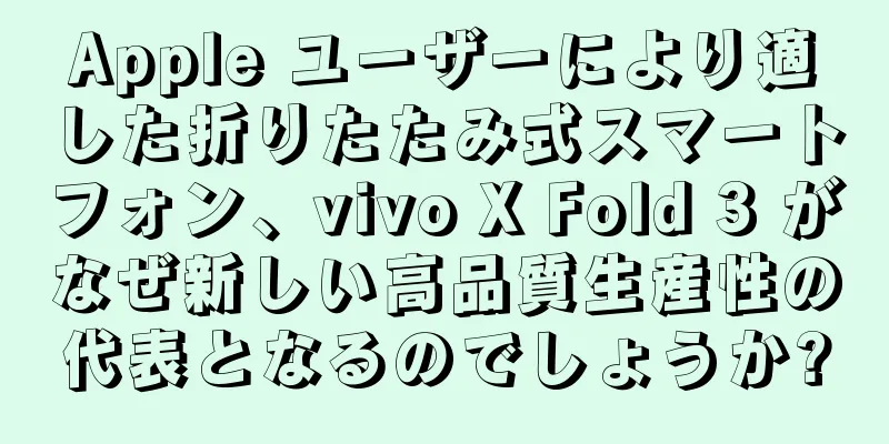 Apple ユーザーにより適した折りたたみ式スマートフォン、vivo X Fold 3 がなぜ新しい高品質生産性の代表となるのでしょうか?
