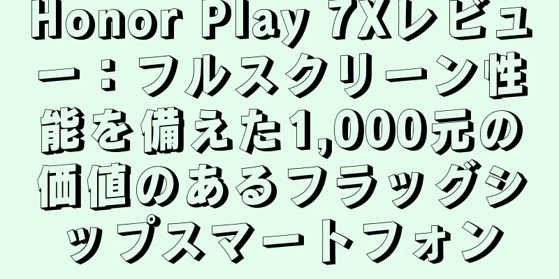 Honor Play 7Xレビュー：フルスクリーン性能を備えた1,000元の価値のあるフラッグシップスマートフォン