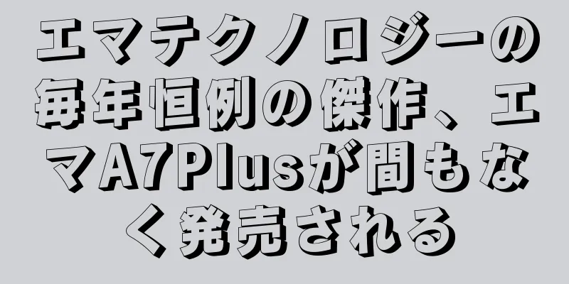 エマテクノロジーの毎年恒例の傑作、エマA7Plusが間もなく発売される