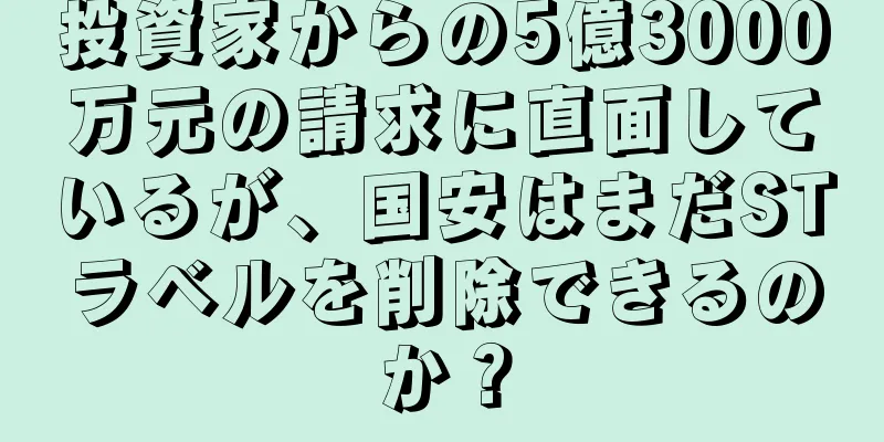 投資家からの5億3000万元の請求に直面しているが、国安はまだSTラベルを削除できるのか？