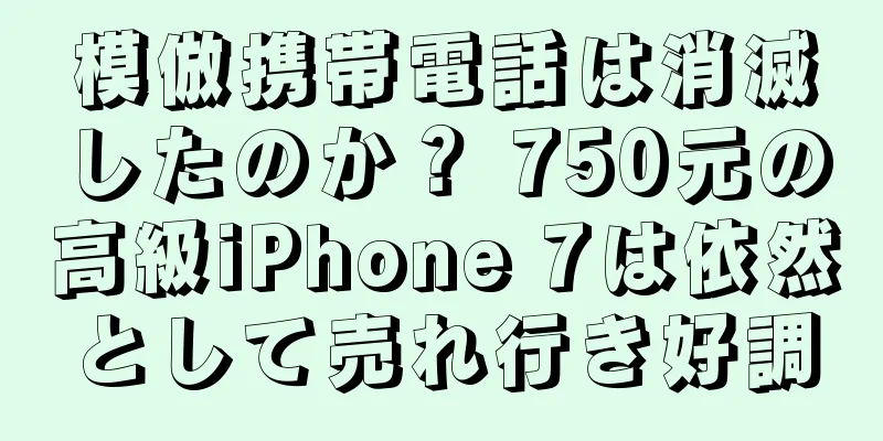 模倣携帯電話は消滅したのか？ 750元の高級iPhone 7は依然として売れ行き好調