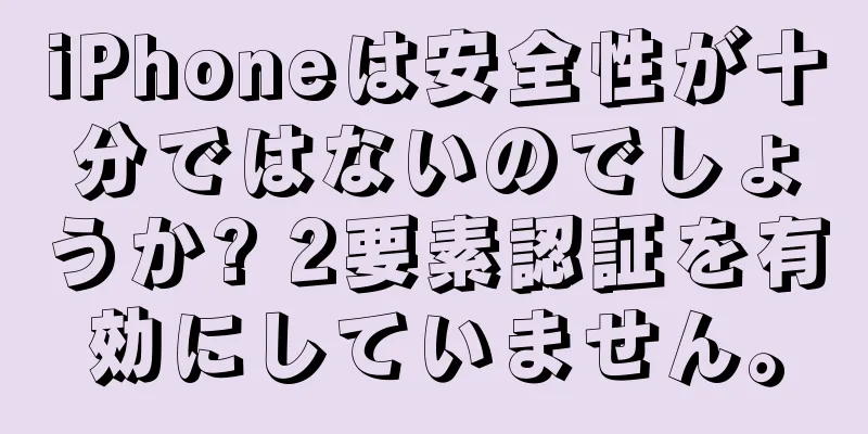 iPhoneは安全性が十分ではないのでしょうか? 2要素認証を有効にしていません。
