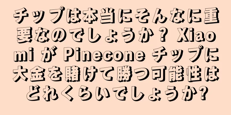 チップは本当にそんなに重要なのでしょうか？ Xiaomi が Pinecone チップに大金を賭けて勝つ可能性はどれくらいでしょうか?