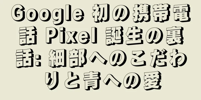 Google 初の携帯電話 Pixel 誕生の裏話: 細部へのこだわりと青への愛