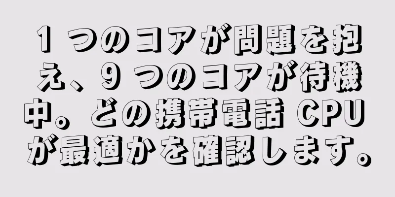 1 つのコアが問題を抱え、9 つのコアが待機中。どの携帯電話 CPU が最適かを確認します。